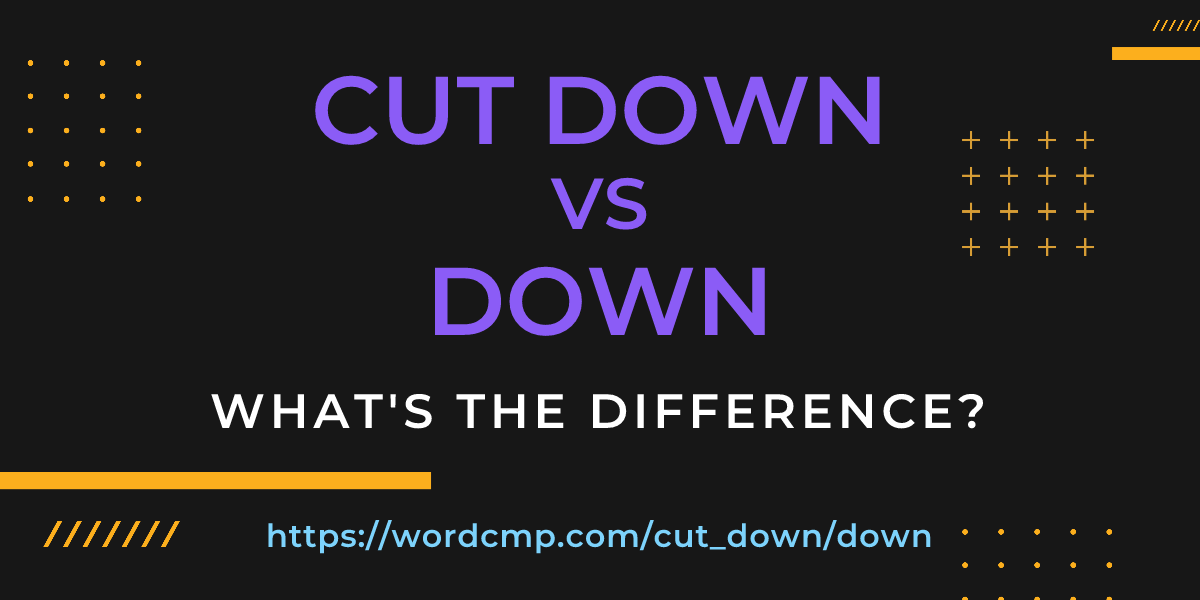 Difference between cut down and down