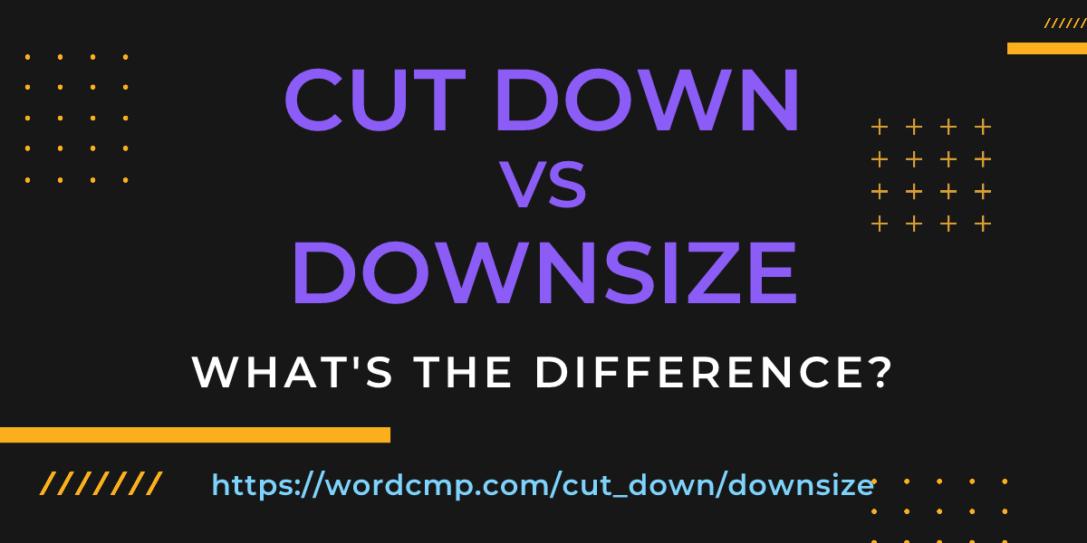 Difference between cut down and downsize