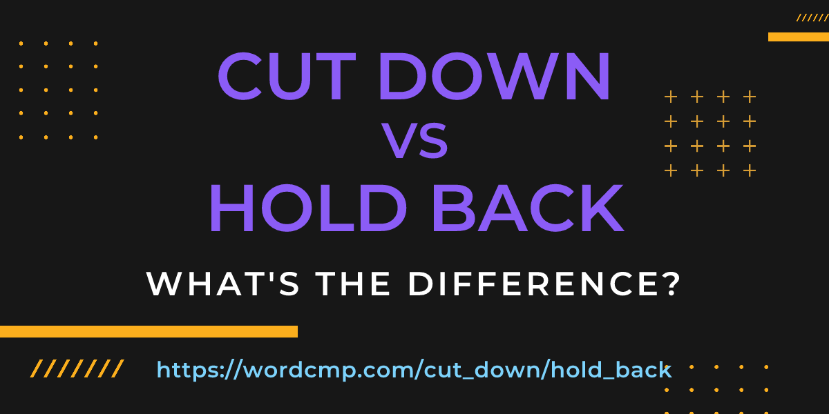 Difference between cut down and hold back