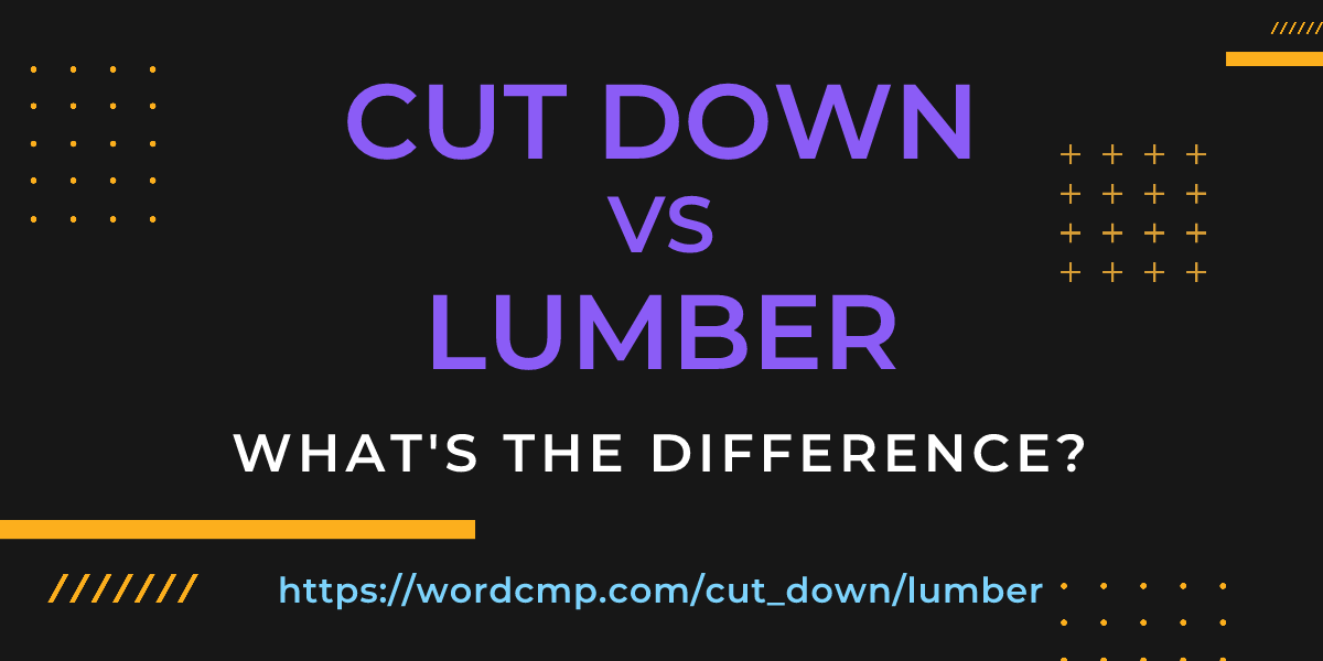 Difference between cut down and lumber