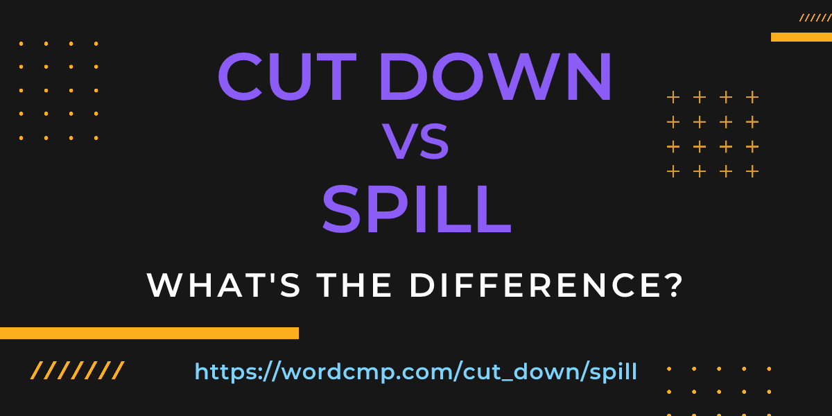 Difference between cut down and spill