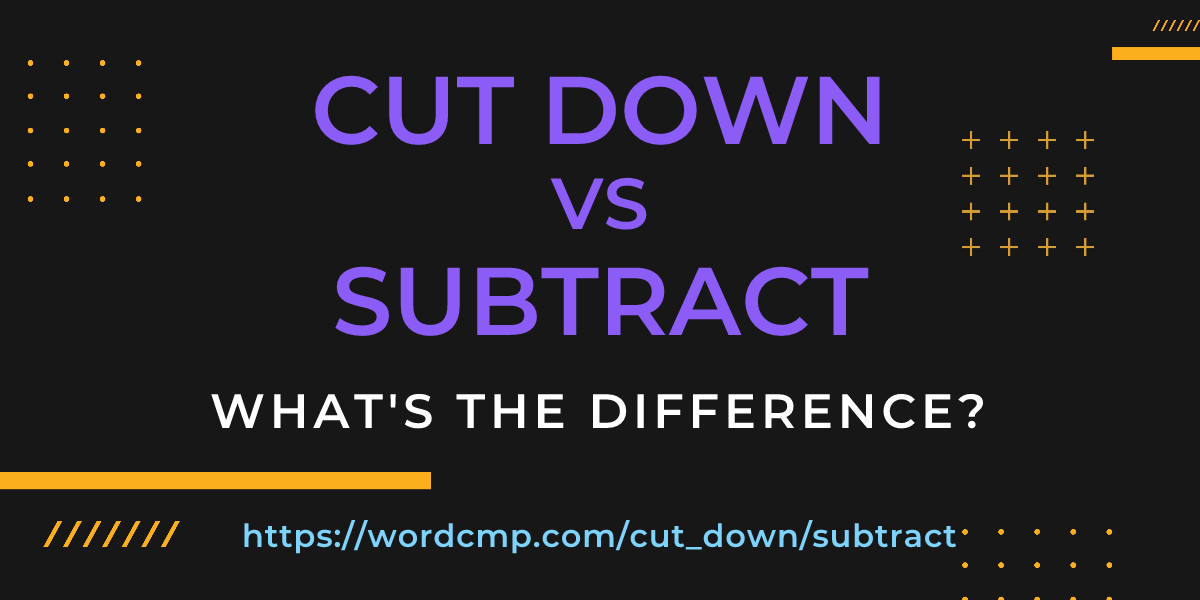 Difference between cut down and subtract
