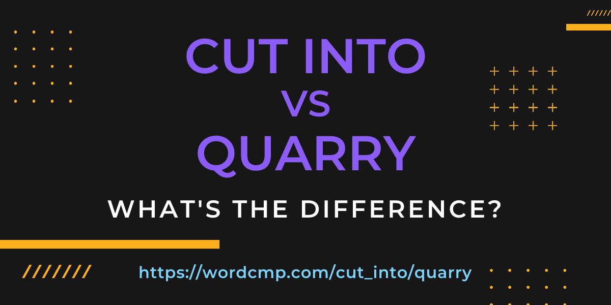 Difference between cut into and quarry
