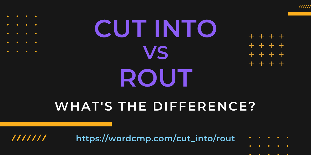 Difference between cut into and rout