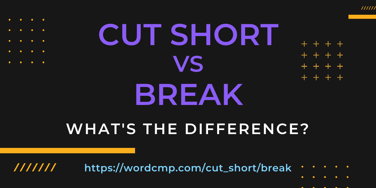 Difference between cut short and break