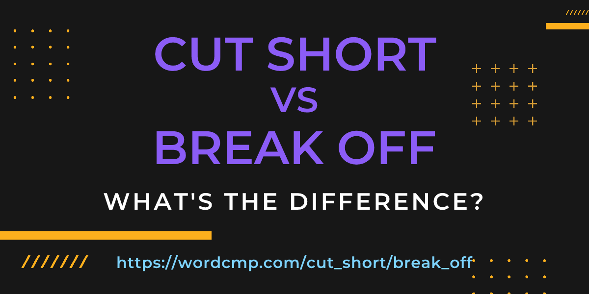 Difference between cut short and break off