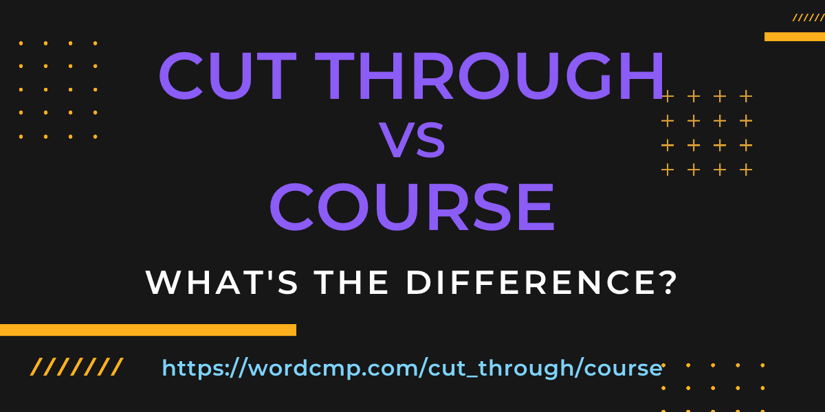 Difference between cut through and course