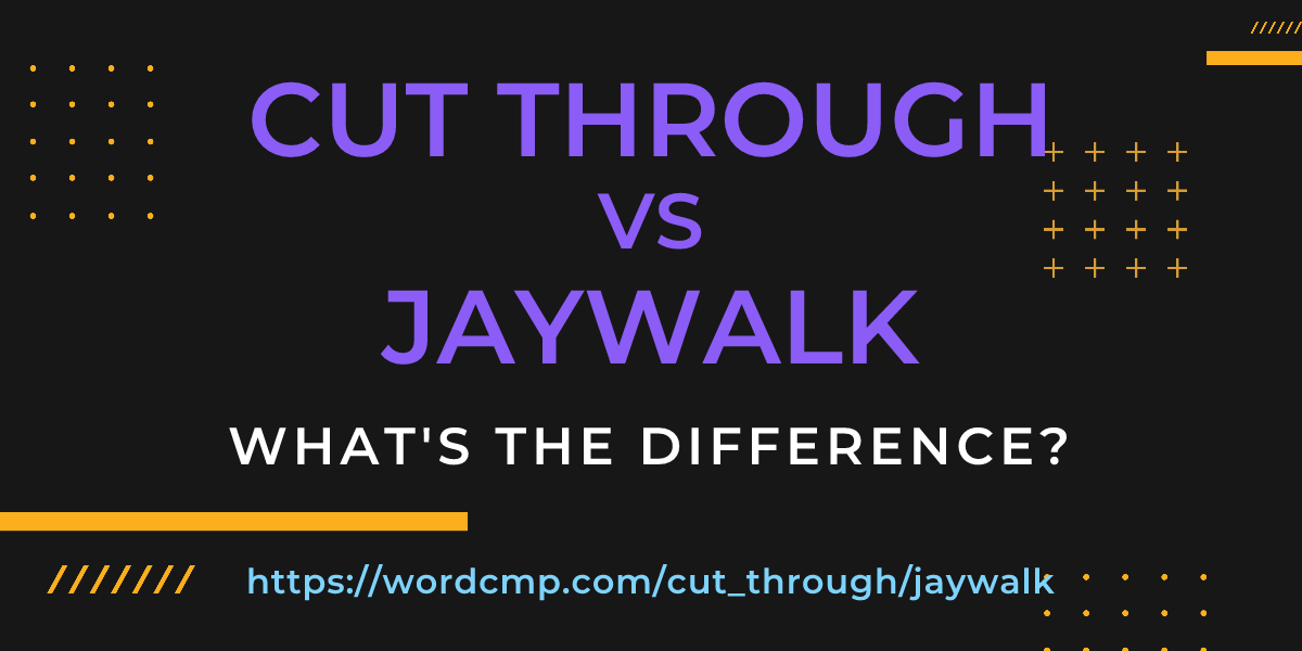 Difference between cut through and jaywalk