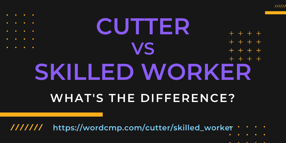 Difference between cutter and skilled worker