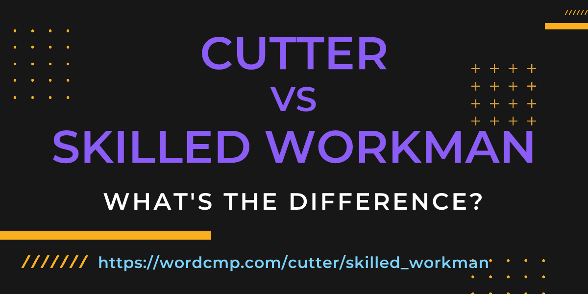 Difference between cutter and skilled workman