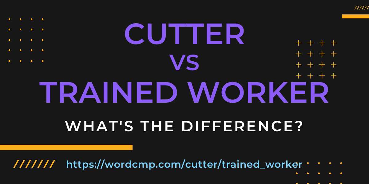 Difference between cutter and trained worker