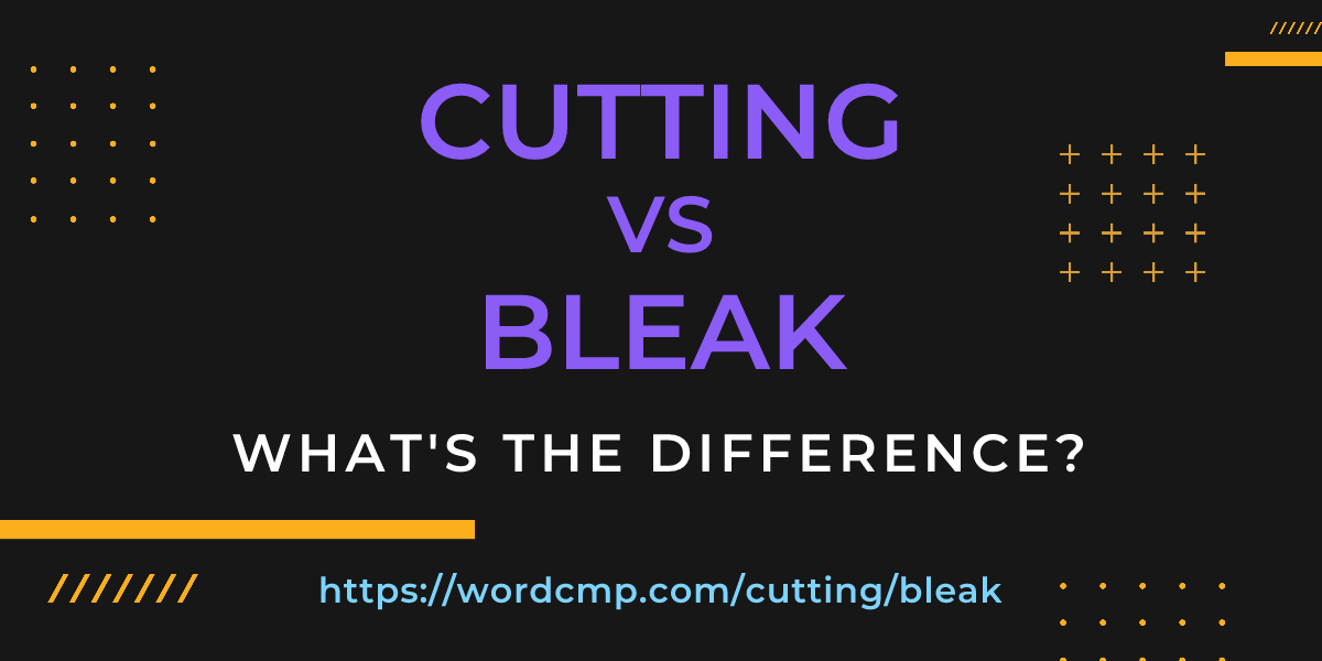 Difference between cutting and bleak