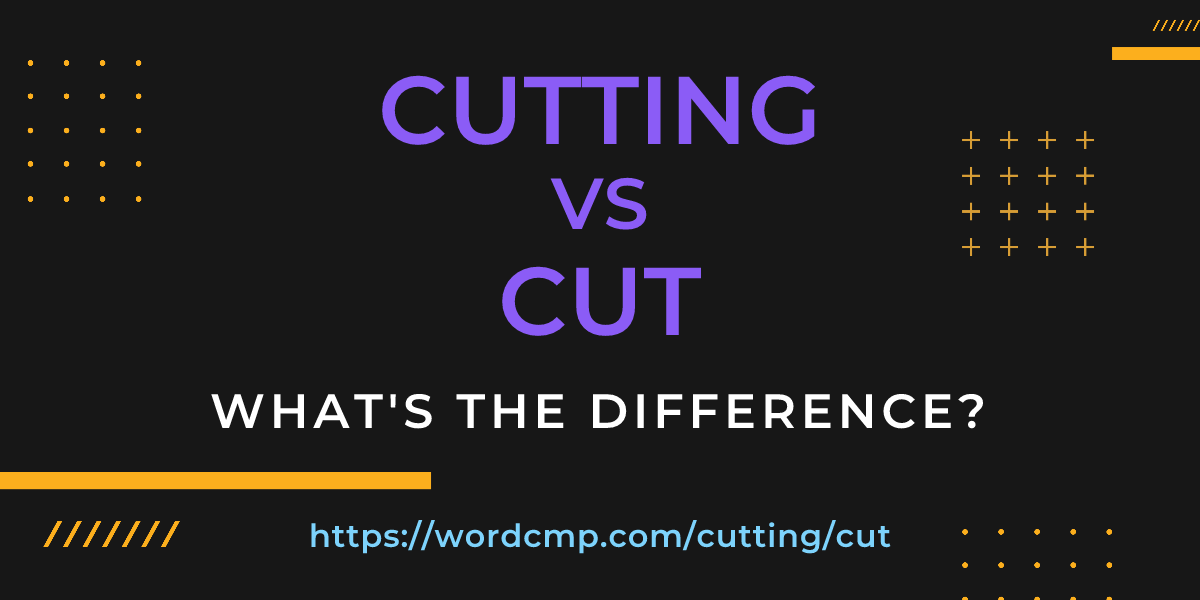 Difference between cutting and cut