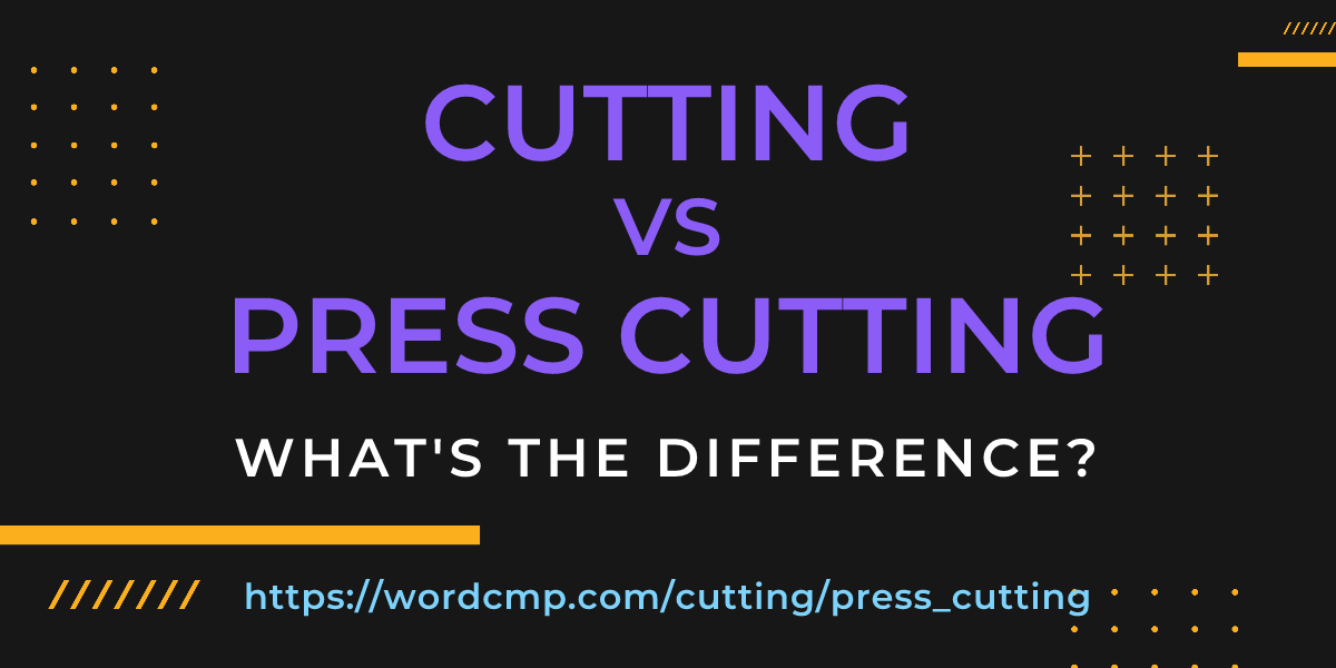 Difference between cutting and press cutting