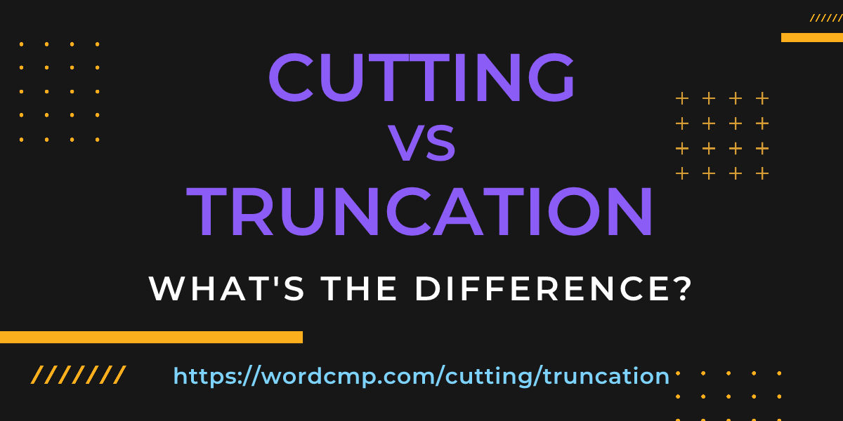 Difference between cutting and truncation