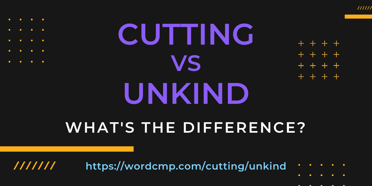 Difference between cutting and unkind