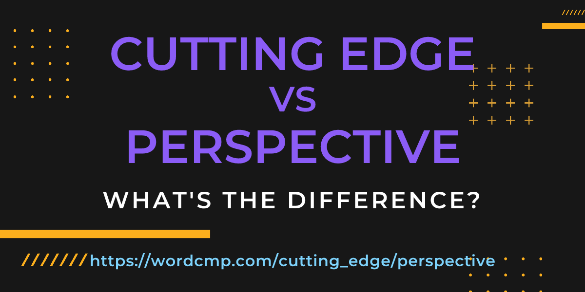 Difference between cutting edge and perspective