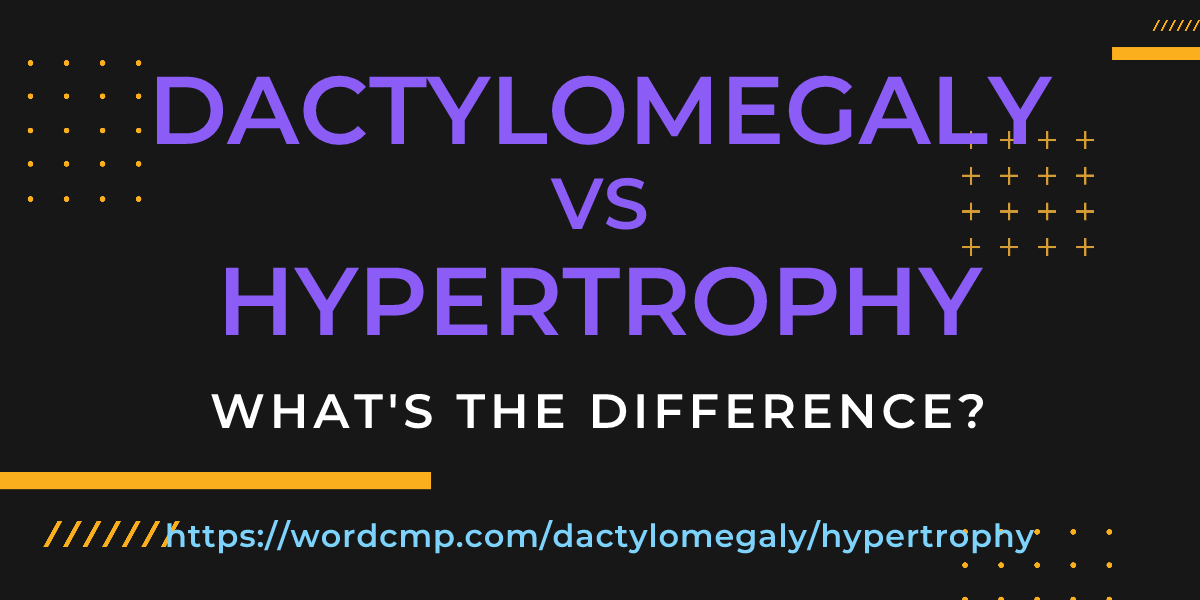 Difference between dactylomegaly and hypertrophy