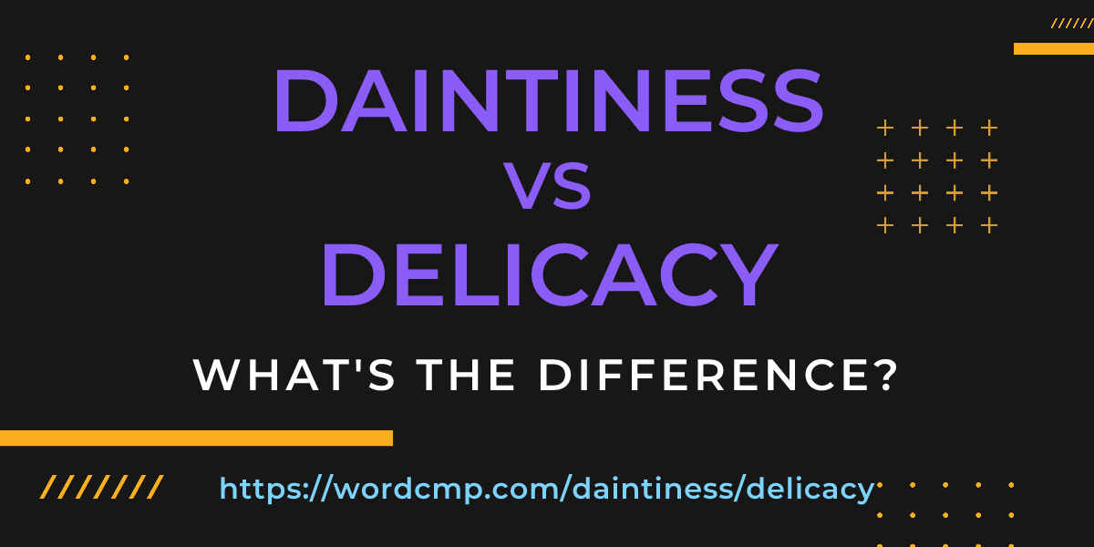 Difference between daintiness and delicacy