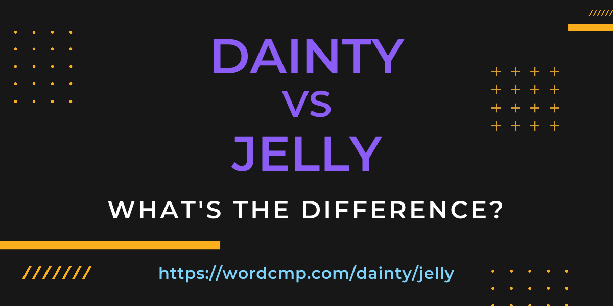 Difference between dainty and jelly