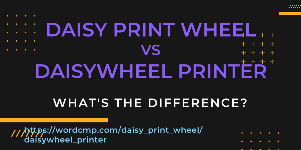 Difference between daisy print wheel and daisywheel printer