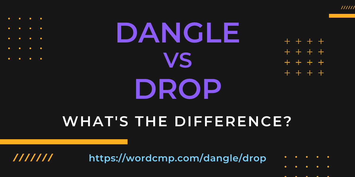 Difference between dangle and drop