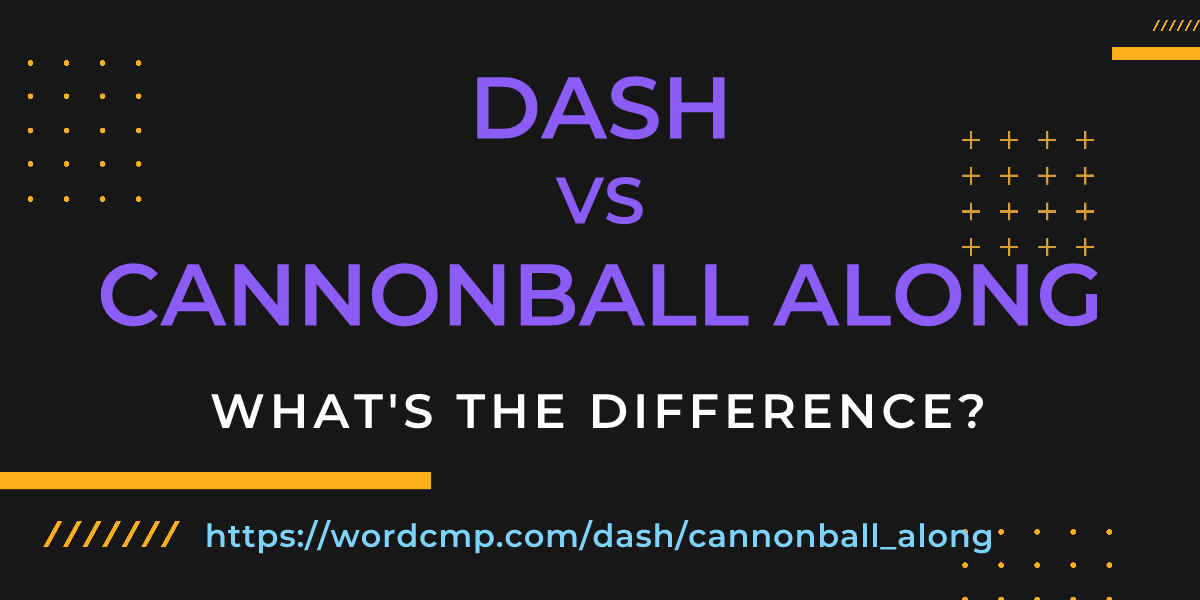 Difference between dash and cannonball along