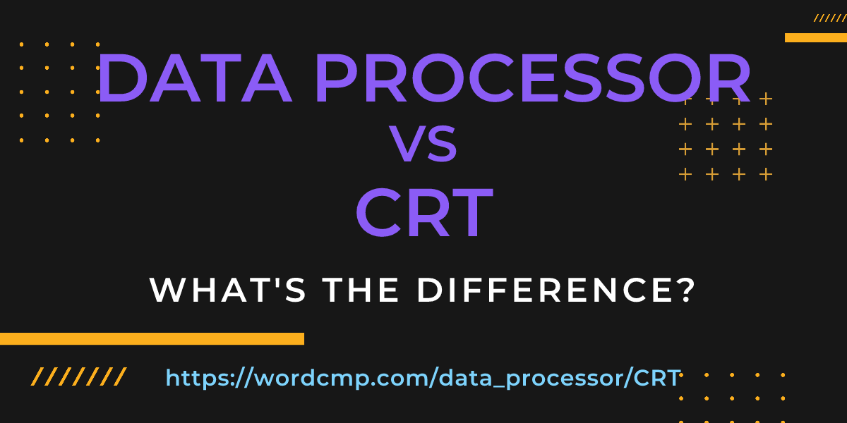Difference between data processor and CRT