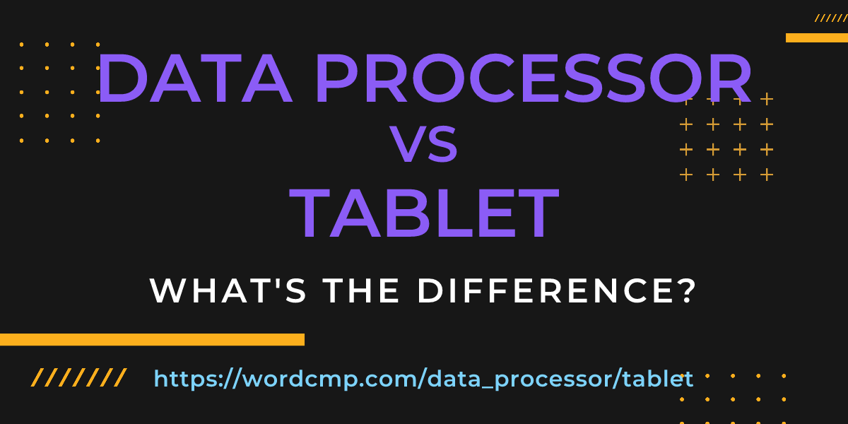 Difference between data processor and tablet