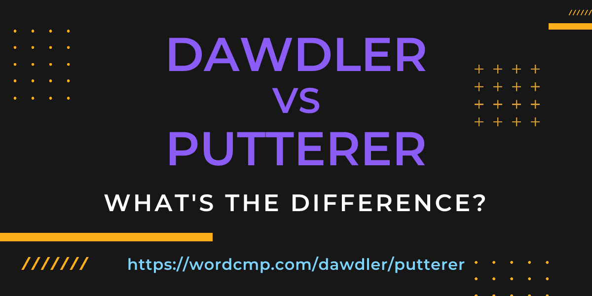 Difference between dawdler and putterer