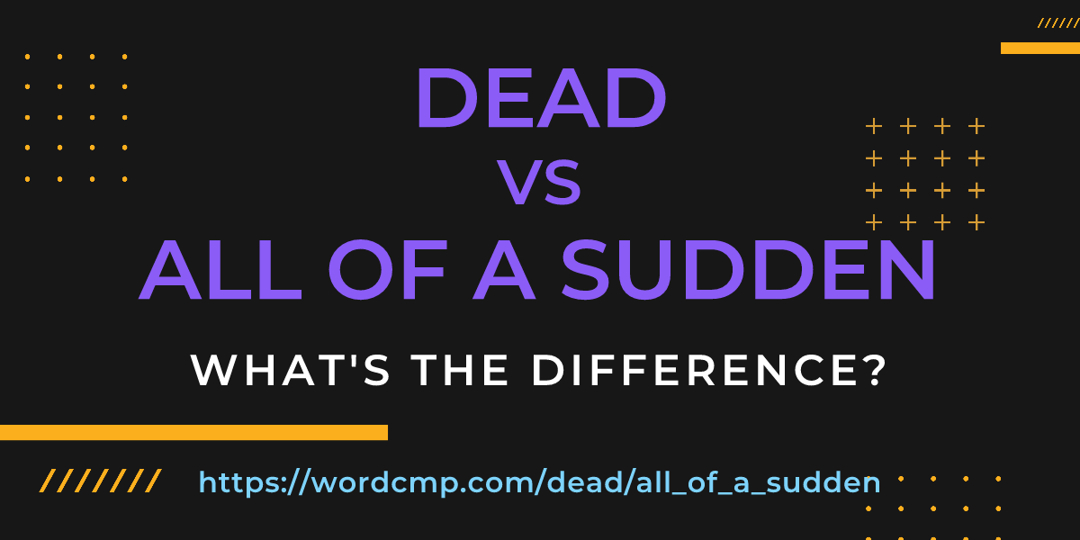 Difference between dead and all of a sudden