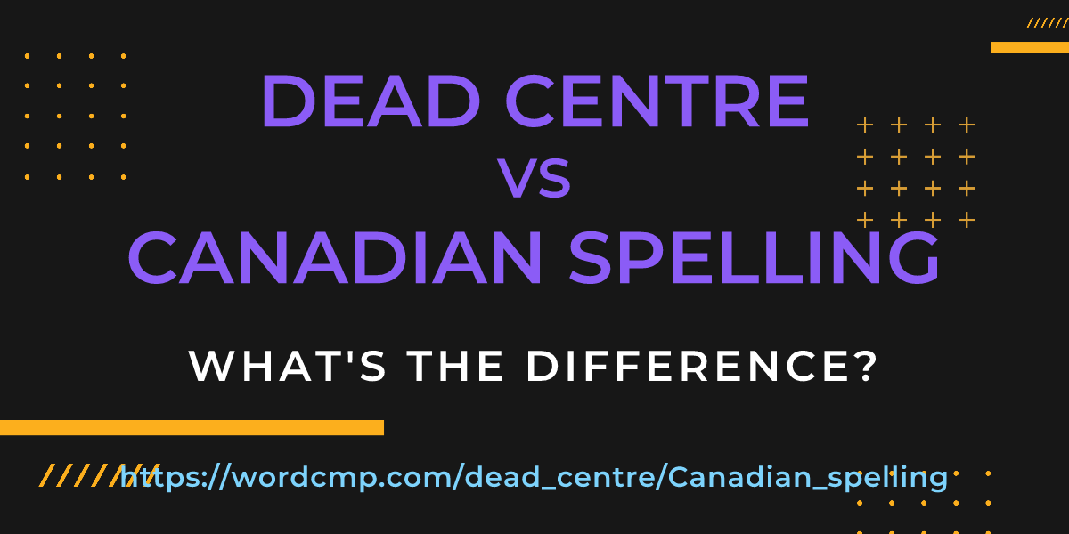 Difference between dead centre and Canadian spelling