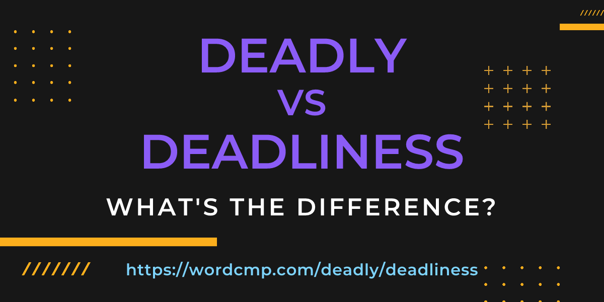 Difference between deadly and deadliness