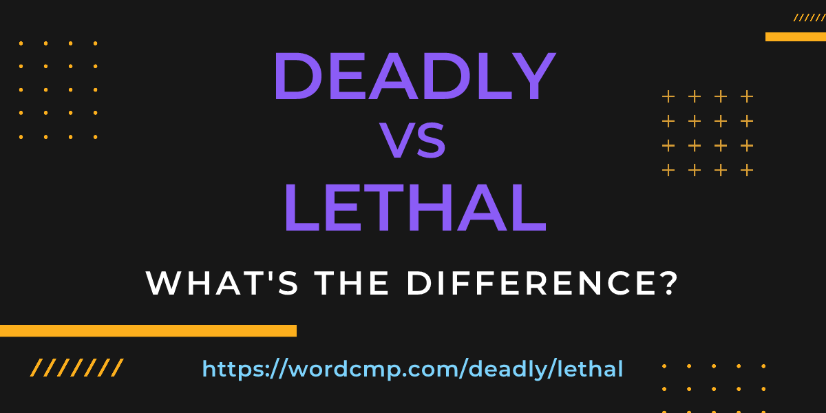 Difference between deadly and lethal
