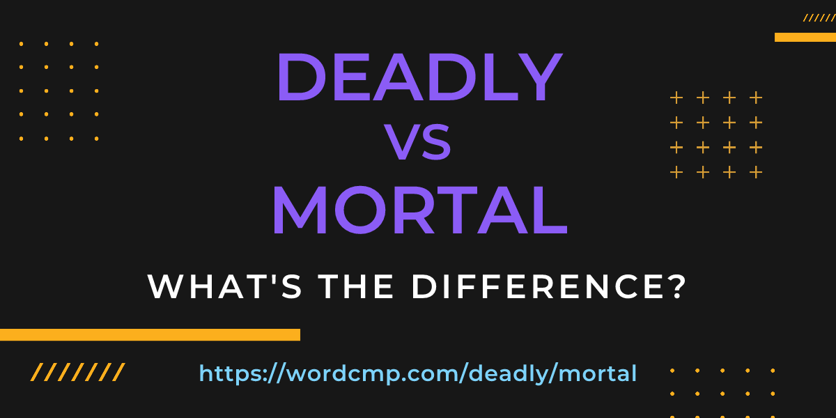 Difference between deadly and mortal