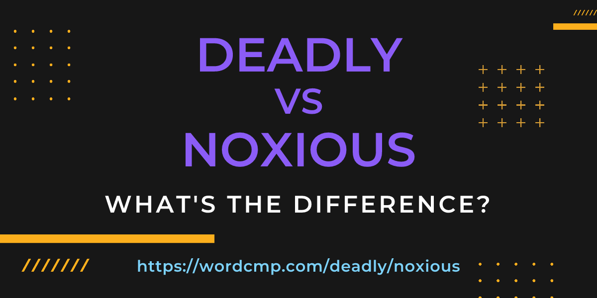 Difference between deadly and noxious