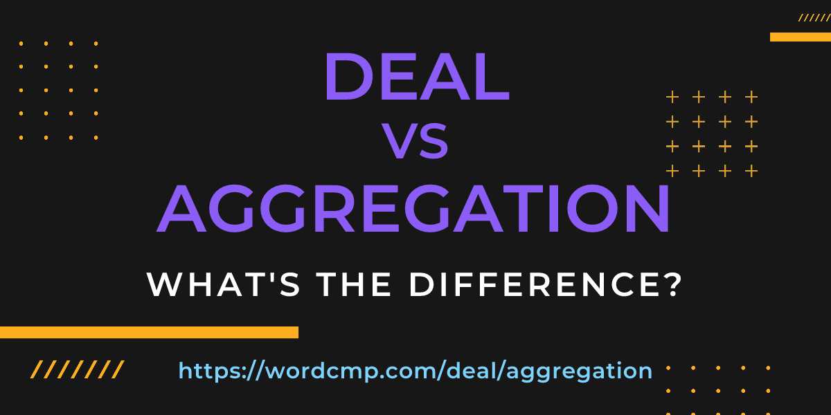 Difference between deal and aggregation