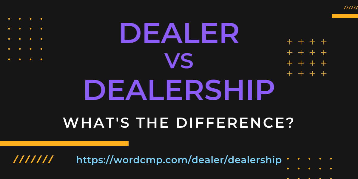 Difference between dealer and dealership