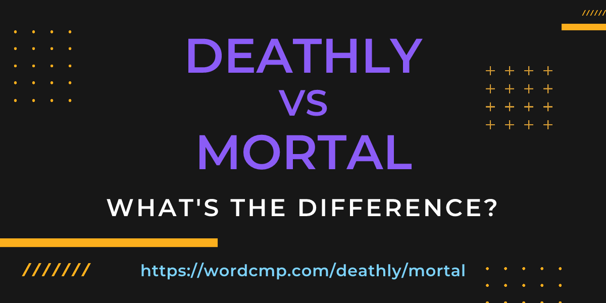 Difference between deathly and mortal