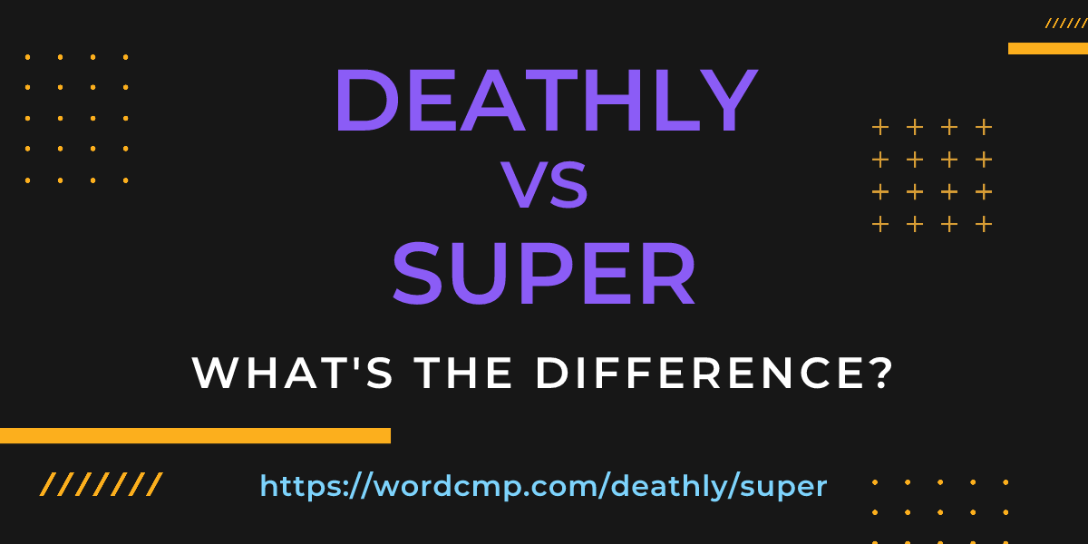 Difference between deathly and super