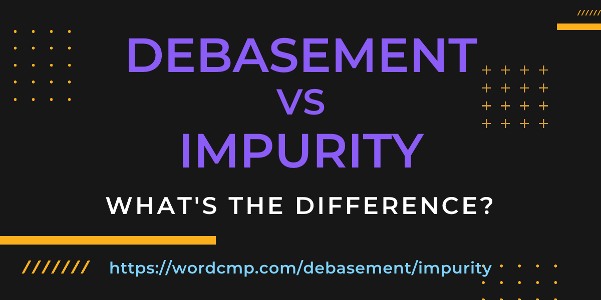 Difference between debasement and impurity