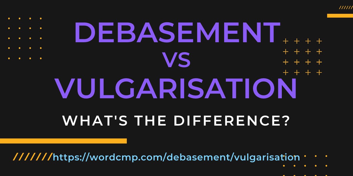 Difference between debasement and vulgarisation