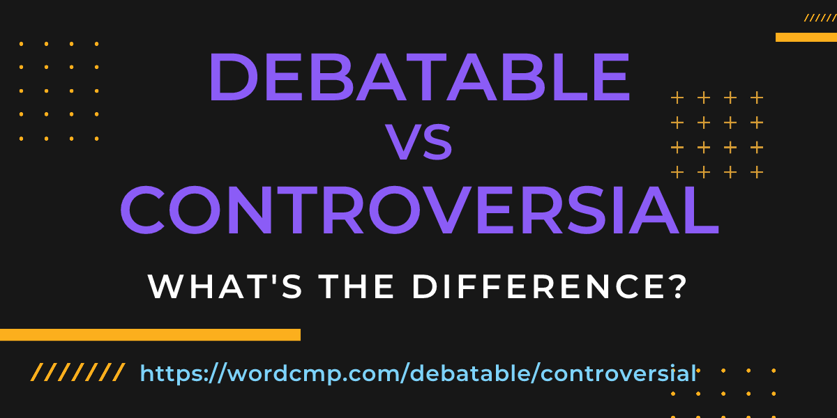 Difference between debatable and controversial