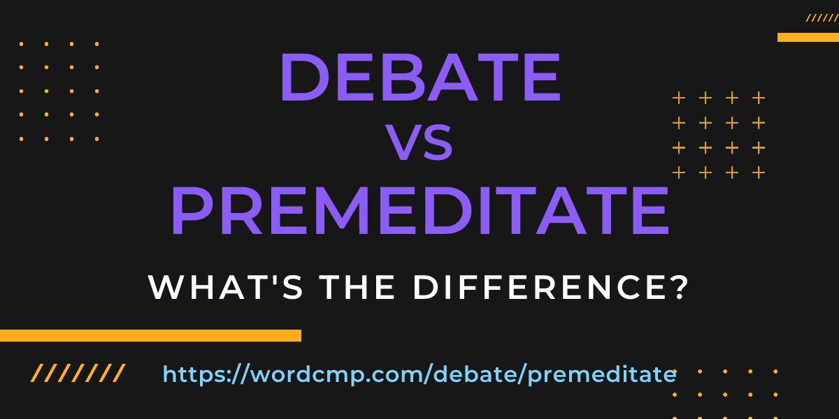 Difference between debate and premeditate