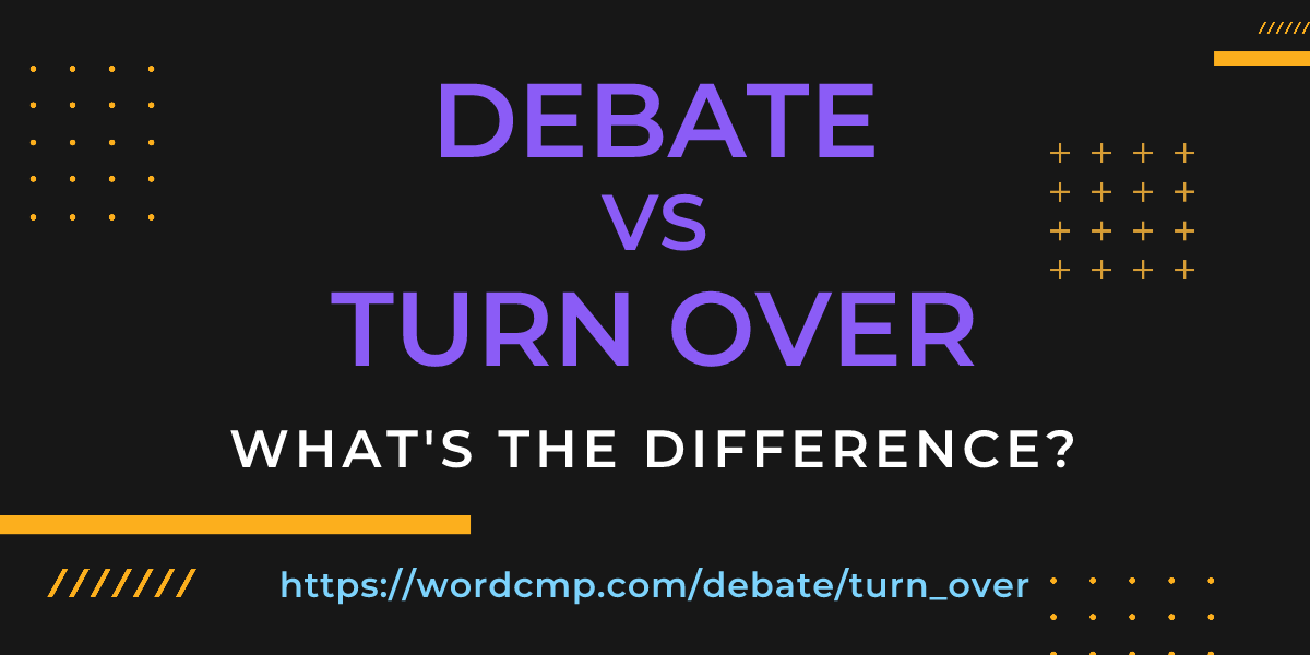 Difference between debate and turn over