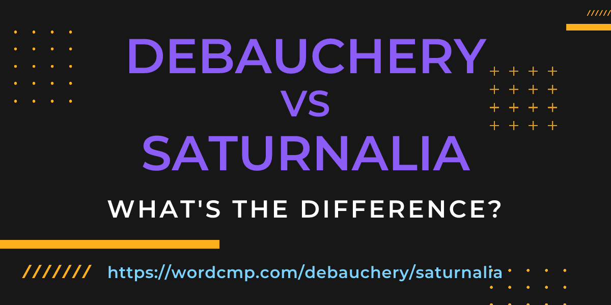 Difference between debauchery and saturnalia
