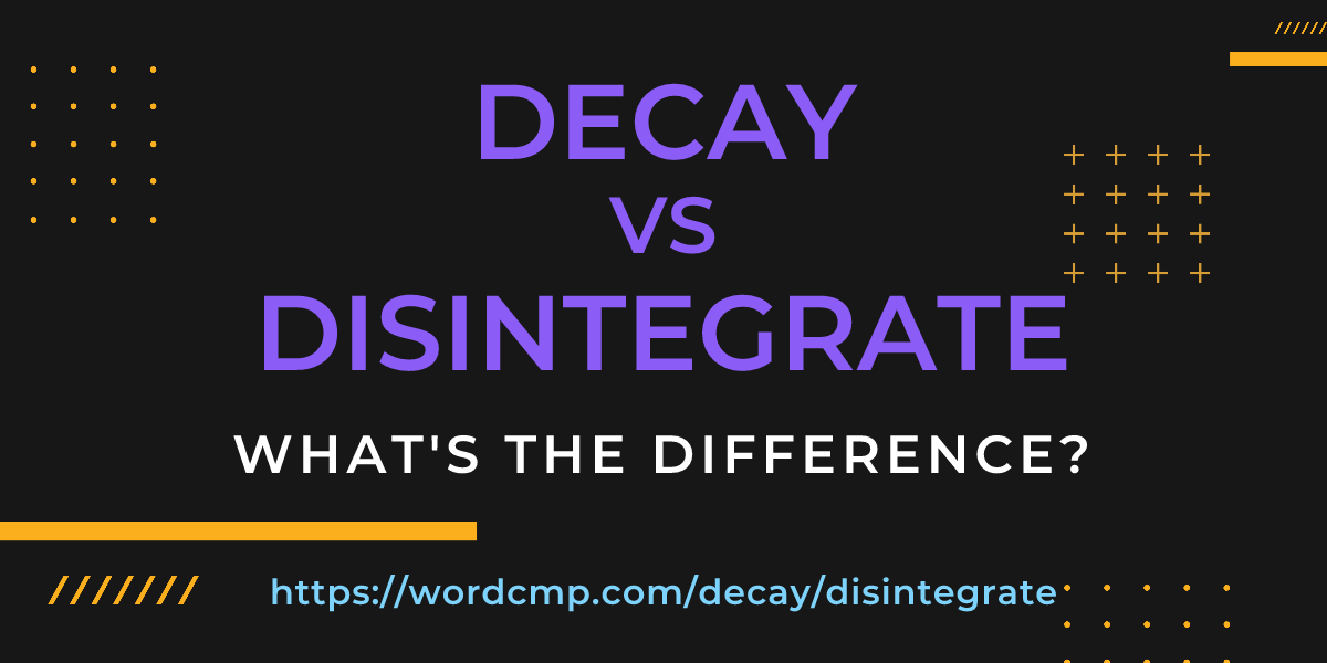 Difference between decay and disintegrate