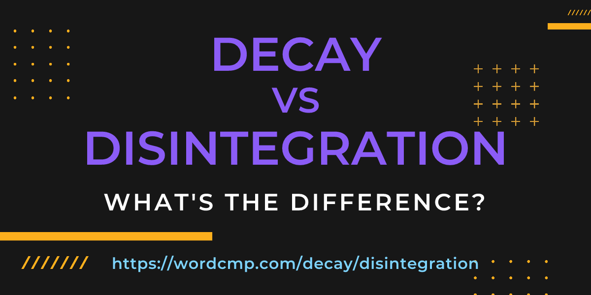 Difference between decay and disintegration