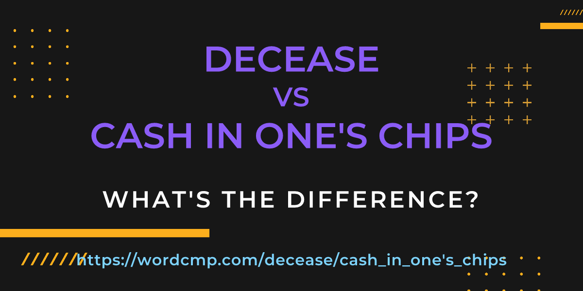 Difference between decease and cash in one's chips