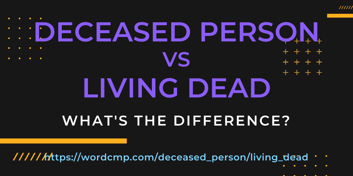 Difference between deceased person and living dead